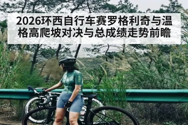 2026环西自行车赛罗格利奇与温格高爬坡对决与总成绩走势前瞻（kaiyun）