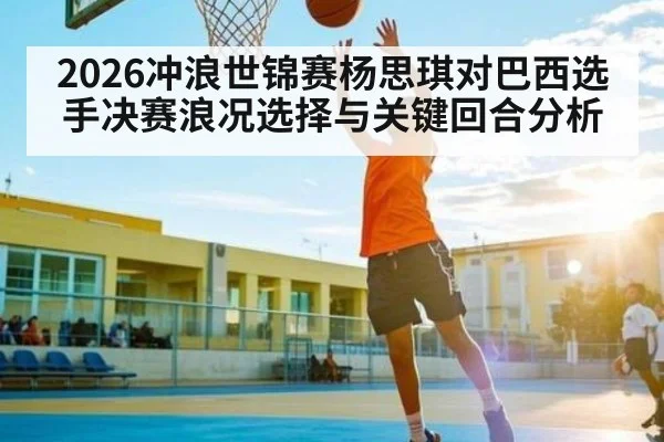 2026冲浪世锦赛杨思琪对巴西选手决赛浪况选择与关键回合分析